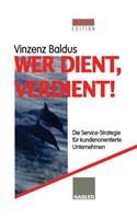 Wer Dient, Verdient!: Die Service-Strategie Für Kundenorientierte Unternehmen