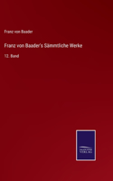 Franz von Baader's Sämmtliche Werke: 12. Band