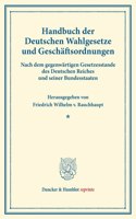 Handbuch Der Deutschen Wahlgesetze Und Geschaftsordnungen: Nach Dem Gegenwartigen Gesetzesstande Des Deutschen Reiches Und Seiner Bundesstaaten