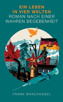 Leben in vier Welten: Roman nach einer wahren Begebenheit