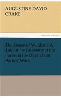 The House of Walderne A Tale of the Cloister and the Forest in the Days of the Barons' Wars