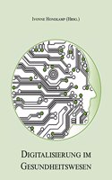 Digitalisierung im Gesundheitswesen: Gesundheitstechnologien/E-Health und Gesundheitswirtschaft - Band 1