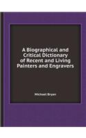 A Biographical and Critical Dictionary of Recent and Living Painters and Engravers
