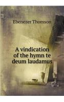 A vindication of the hymn te deum laudamus: (English)
