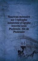 Nouveau memoire sur l'epitaphe mineenne d'Egypte inscrite sous Ptolemee, fils de Ptolemee