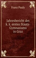 Jahresbericht des k. k. ersten Staats-Gymnasiums in Graz