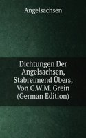 Dichtungen Der Angelsachsen, Stabreimend Ubers, Von C.W.M. Grein (German Edition)