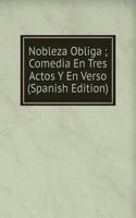 Nobleza Obliga ; Comedia En Tres Actos Y En Verso (Spanish Edition)