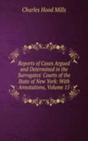 Reports of Cases Argued and Determined in the Surrogates' Courts of the State of New York: With Annotations, Volume 15