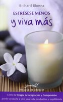 Estresese menos y viva mas: Como la Terapia de Aceptacion y Compromiso puede ayudarle a vivir una vida mas productiva y equilibrada (Serendipity) (Spanish Edition)