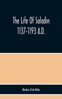 The Life Of Saladin 1137-1193 A.D.