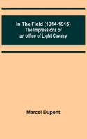 In the Field (1914-1915); The Impressions of an Officer of Light Cavalry