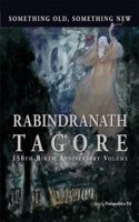 Something Old, Something New : Rabindranath Tagore (150th Birth Anniversary Volume): Rabindranath Tagore: 150th Birth Anniversary Volume