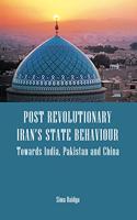 Post Revolutionary Iran's State Behaviour : Towards India, Pakistan and China