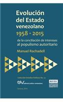 EVOLUCIÓN DEL ESTADO VENEZOLANO 1958-2015. De la conciliación de intereses al populismo autoritario