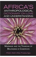 Africa's Anthropological Dictionary on Love and Understanding. Marriage and the Tensions of Belonging in Cameroon