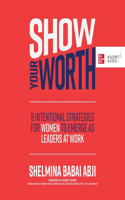 Show Your Worth: 8 Intentional Strategies for Women to Emerge as Leaders at Work