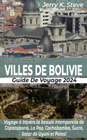 Trésor Du Voyageur Villes de Bolivie Guide de Voyage 2024: Voyage à travers la beauté intemporelle de Copacabana, La Paz, Cochabamba, Sucre, Salar de Uyuni et Potosi