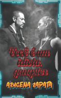 Você é um idiota, gangster