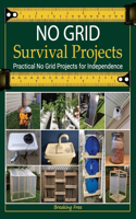 No Grid Survival Projects Book 2024, Breaking Free; Practical No Grid Projects for Independence: Crafting Self-Sufficiency: Essential Off-Grid Projects for Independent Living