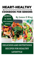 Heart-Healthy Cookbook for Seniors: Delicious and Nutritious Recipes for a Healthy Lifestyle