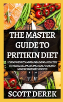 The Master Guide To Pritikin Diet: Losing Weight And Maintaining A Healthy Fitness Level Including Menu Plans And Numerous Tested Recipes