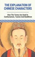 The Explanation Of Chinese Characters: How The Terms Are Used In Confucianism, Taoism And Buddhism: Principle Of Chinese Philosophy