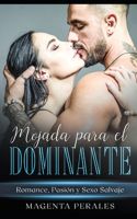 Mojada para el Dominante: Romance, Pasión y Sexo Salvaje