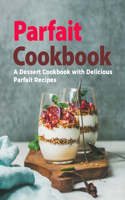 Parfait Cookbook: A Dessert Cookbook with Delicious Parfait Recipes