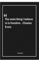 The main thing I believe in is freedom. -Charles Evers