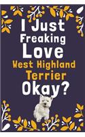 I Just Freaking Love West Highland Terrier Okay?