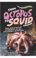 From Octopus to Squid Cookbook: Simple, Inventive Delicious Octopus Recipes That Will Leave Your Guests Wanting More