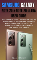 Samsung Galaxy Note 20 & Note 20 Ultra User Guide: A Beginner to Expert Guide with Step by Step Practical Illustrations Including Professional Tips and Tricks for Troubleshooting and Maximizing the U