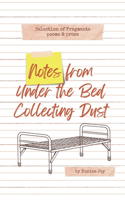 Notes From Under The Bed Collecting Dust: Selection of Fragments: poems and prose