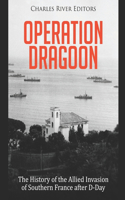 Operation Dragoon: The History of the Allied Invasion of Southern France after D-Day