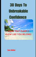30 Days To Unbreakable Confidence: Spark That Flame & Glow Like You Belong!