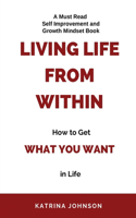Living Life From Within, How To Get What You Want In Life