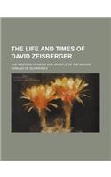The Life and Times of David Zeisberger; The Western Pioneer and Apostle of the Indians
