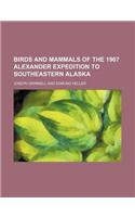 Birds and Mammals of the 1907 Alexander Expedition to Southeastern Alaska