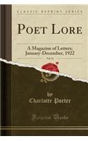 Poet Lore, Vol. 33: A Magazine of Letters; January-December, 1922 (Classic Reprint): A Magazine of Letters; January-December, 1922 (Classic Reprint)