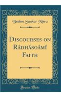 Discourses on Rï¿½dhï¿½soï¿½mï¿½ Faith (Classic Reprint)