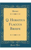 Q. Horatius Flaccus Briefe (Classic Reprint)