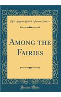 Among the Fairies (Classic Reprint)