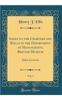 Index to the Charters and Rolls in the Department of Manuscripts, British Museum, Vol. 1: Index Locorum (Classic Reprint)