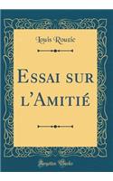Essai Sur l'Amitiï¿½ (Classic Reprint)