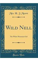 Wild Nell: The White Mountain Girl (Classic Reprint)