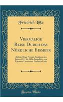 Viermalige Reise Durch das Nördliche Eismeer: Auf der Brigg Nowaja Semlja in den Jahren 1821 bis 1824 Ausgeführt von Kapitain-Lieutenant Friedrich Litke (Classic Reprint)