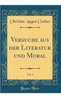 Versuche Aus Der Literatur Und Moral, Vol. 1 (Classic Reprint)