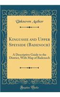 Kingussie and Upper Speyside (Badenoch): A Descriptive Guide to the District, With Map of Badenoch (Classic Reprint)