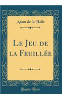 Le Jeu de la Feuillée (Classic Reprint)